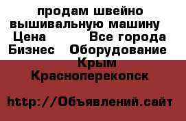 продам швейно-вышивальную машину › Цена ­ 200 - Все города Бизнес » Оборудование   . Крым,Красноперекопск